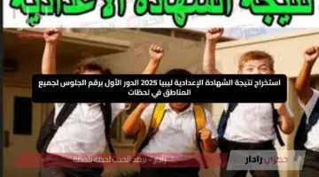 استخراج نتيجة الشهادة الإعدادية ليبيا 2025 الدور الأول برقم الجلوس لجميع المناطق في لحظات