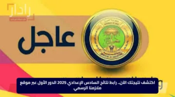 اكتشف نتيجتك الآن.. رابط نتائج السادس الإعدادي 2025 الدور الأول عبر موقع ملازمنا الرسمي