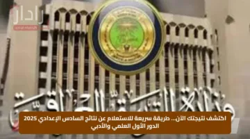 اكتشف نتيجتك الآن… طريقة سريعة للاستعلام عن نتائج السادس الإعدادي 2025 الدور الأول العلمي والأدبي