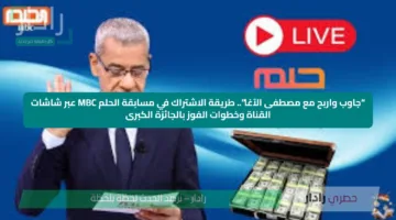 “جاوب واربح مع مصطفى الآغا”.. طريقة الاشتراك في مسابقة الحلم MBC عبر شاشات القناة وخطوات الفوز بالجائزة الكبرى