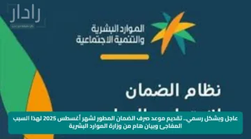 عاجل وبشكل رسمي.. تقديم موعد صرف الضمان المطور لشهر أغسطس 2025 لهذا السبب المفاجئ وبيان هام من وزارة الموارد البشرية