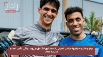 بونو وفابيو: مواجهة حراس المرمى العملاقين تشتعل في ربع نهائي كأس العالم للأندية 2025