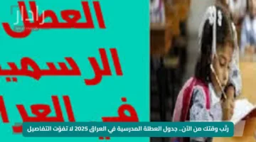 رتّب وقتك من الآن.. جدول العطلة المدرسية في العراق 2025 لا تفوّت التفاصيل
