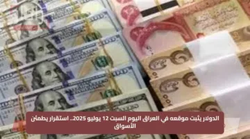 الدولار يثبت موقعه في العراق اليوم السبت 12 يوليو 2025.. استقرار يطمئن الأسواق