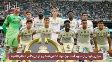 مبابي يقود ريال مدريد أمام دورتموند غدًا في قمة ربع نهائي كأس العالم للأندية