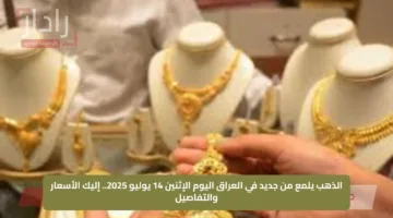 الذهب يلمع من جديد في العراق اليوم الإثنين 14 يوليو 2025.. إليك الأسعار والتفاصيل
