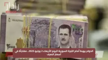 الدولار يهبط أمام الليرة السورية اليوم الأربعاء 2 يوليو 2025.. مفاجأة في أسعار الصرف
