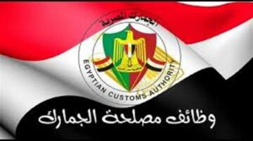 تفاصيل وشروط الالتحاق بأحدث وظائف مصلحة الجمارك المصرية والمستندات المطلوبة للتقديم