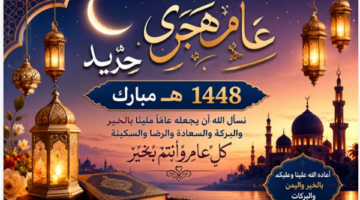 أجمل رسائل التهنئة والأدعية بمناسبة حلول العام الهجري الجديد 1448