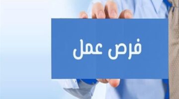 فرص عمل متاحة برواتب تصل إلى 18 ألف جنيه وتفاصيل التقديم المطلوبة